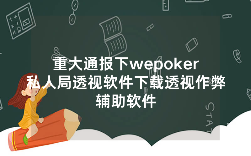 重大通报下wepoker私人局透视软件下载透视作弊辅助软件