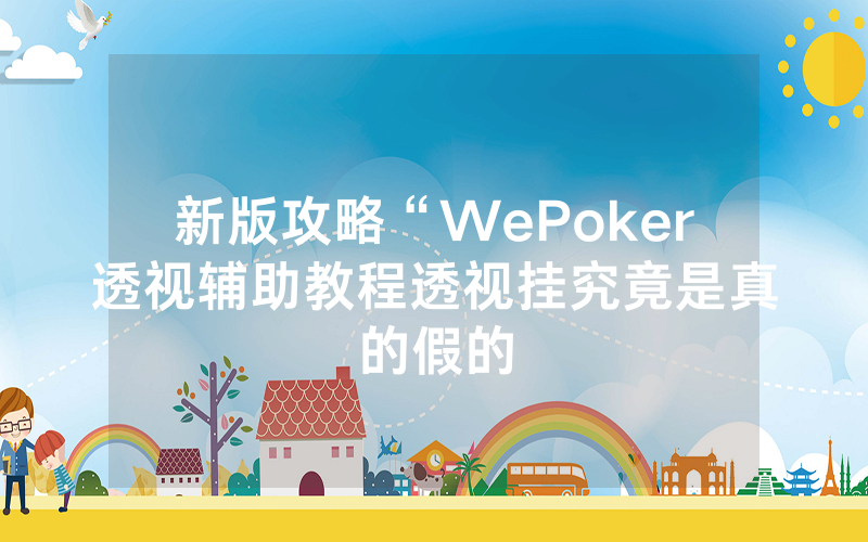 新版攻略“WePoker透视辅助教程透视挂究竟是真的假的