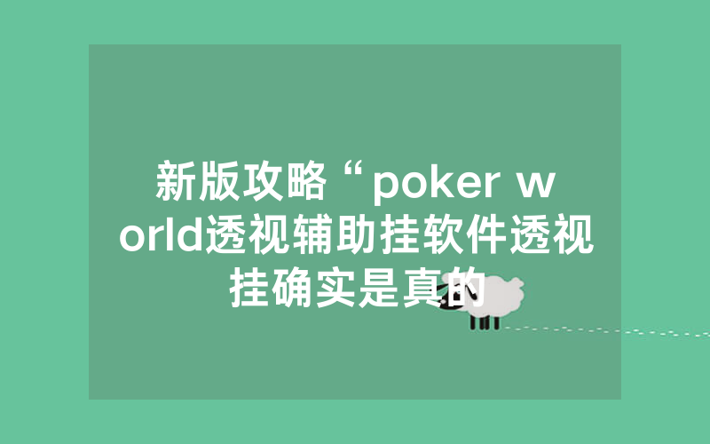 新版攻略“poker world透视辅助挂软件透视挂确实是真的
