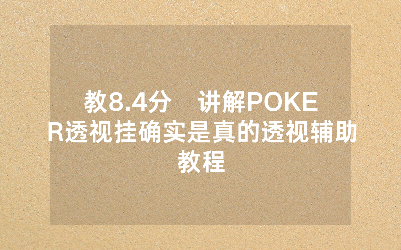 教8.4分鐘讲解POKER透视挂确实是真的透视辅助教程