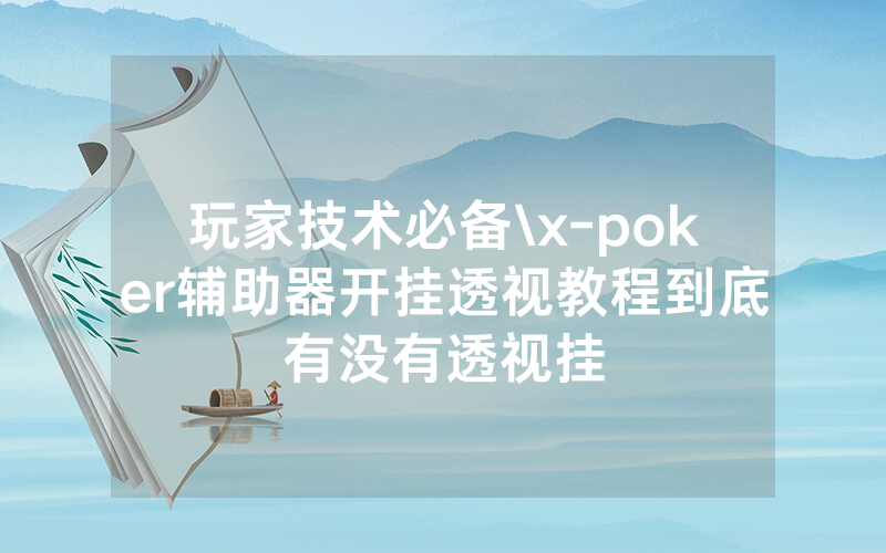 玩家技术必备\x-poker辅助器开挂透视教程到底有没有透视挂