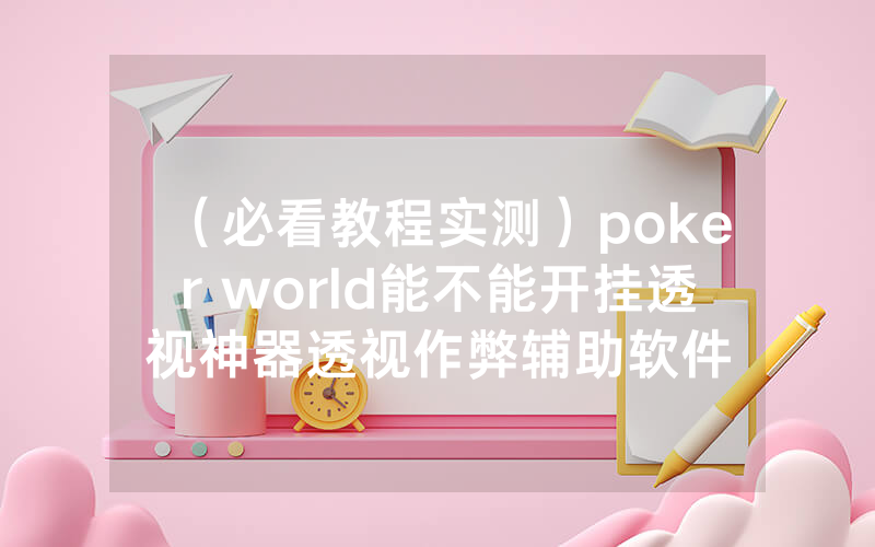 （必看教程实测）poker world能不能开挂透视神器透视作弊辅助软件