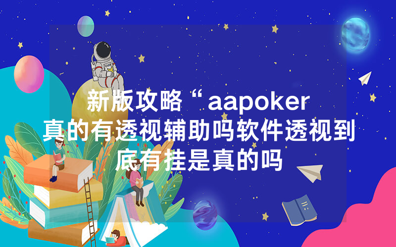 新版攻略“aapoker真的有透视辅助吗软件透视到底有挂是真的吗