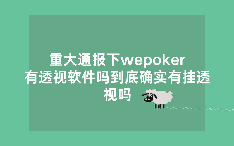重大通报下wepoker有透视软件吗到底确实有挂透视吗