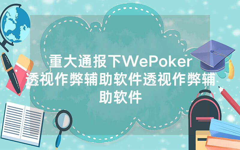 重大通报下WePoker透视作弊辅助软件透视作弊辅助软件