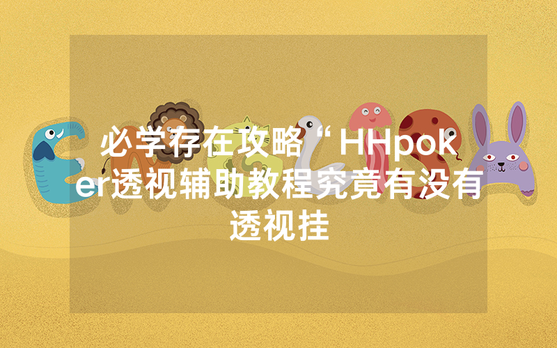 必学存在攻略“HHpoker透视辅助教程究竟有没有透视挂