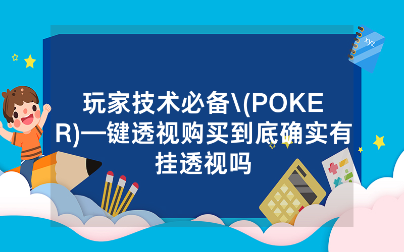 玩家技术必备\(POKER)—键透视购买到底确实有挂透视吗