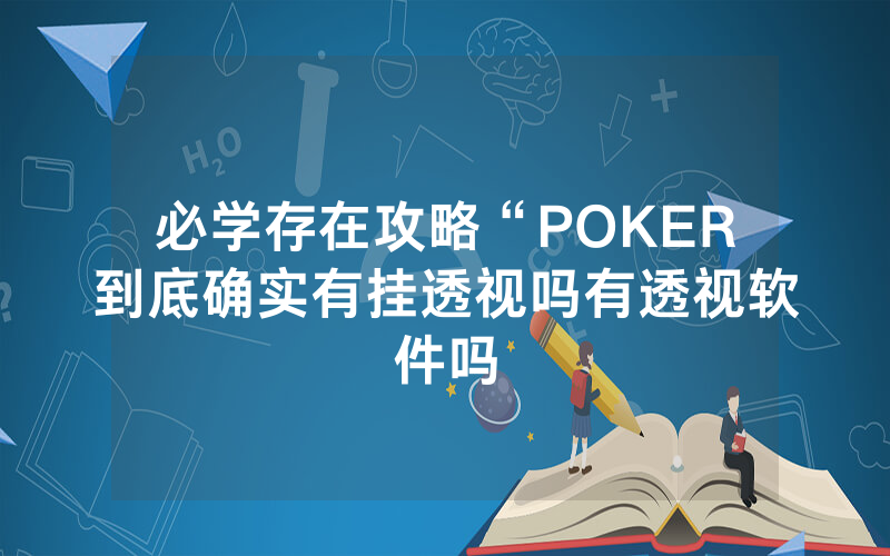 必学存在攻略“POKER到底确实有挂透视吗有透视软件吗