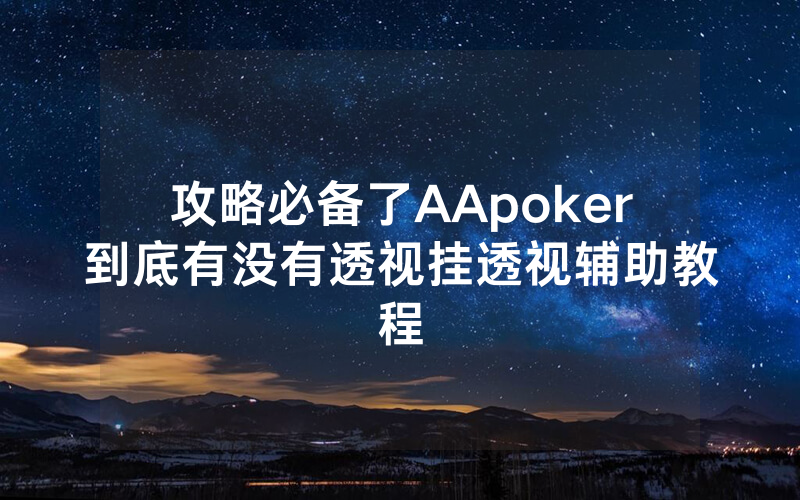 攻略必备了AApoker到底有没有透视挂透视辅助教程