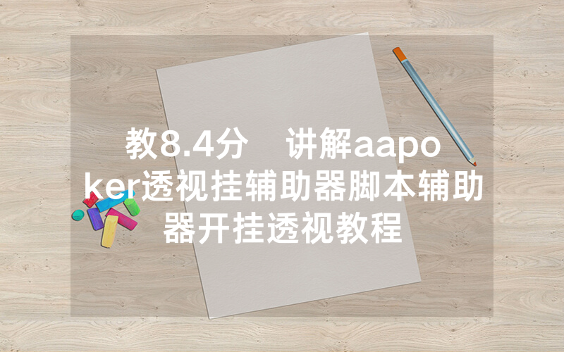 教8.4分鐘讲解aapoker透视挂辅助器脚本辅助器开挂透视教程