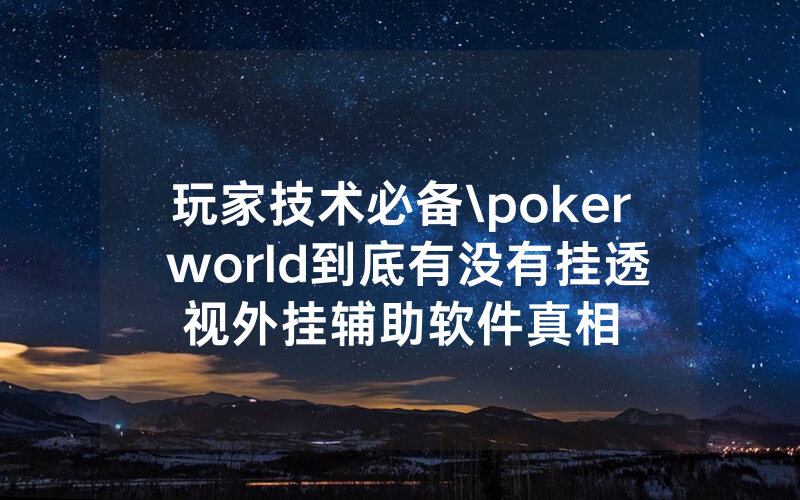 玩家技术必备\poker world到底有没有挂透视外挂辅助软件真相