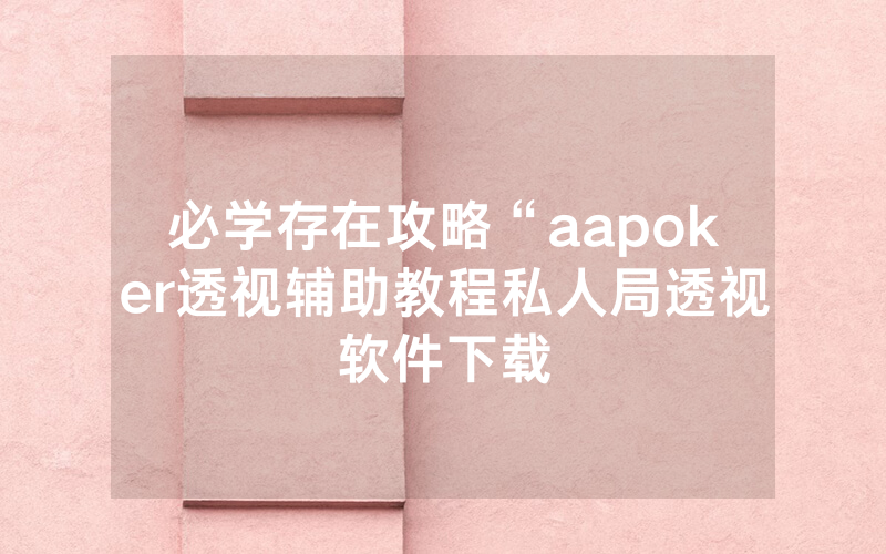 必学存在攻略“aapoker透视辅助教程私人局透视软件下载
