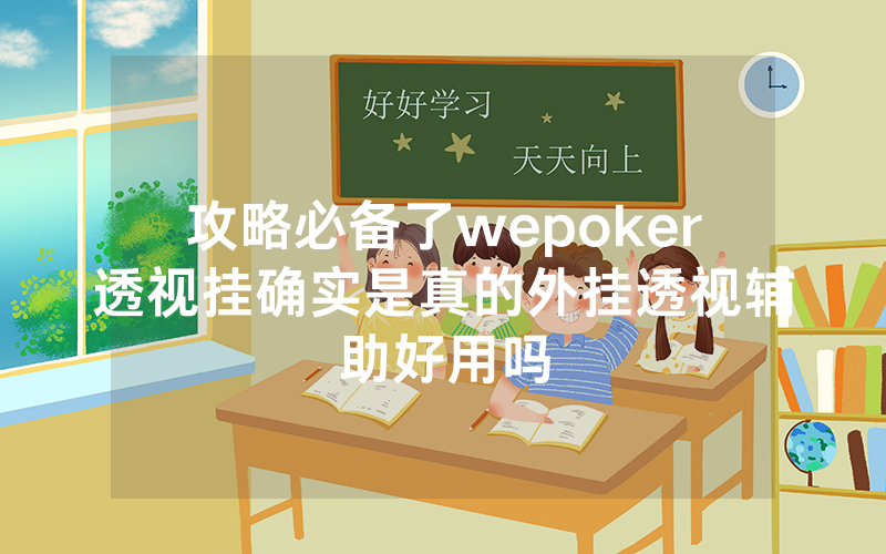 攻略必备了wepoker透视挂确实是真的外挂透视辅助好用吗