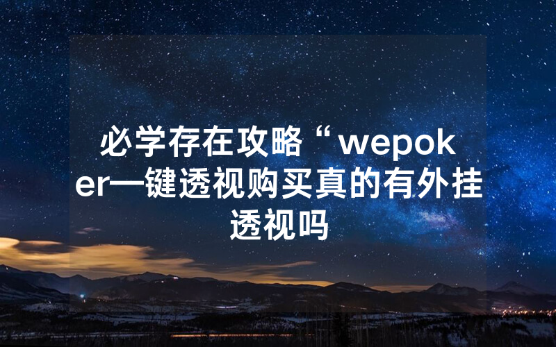 必学存在攻略“wepoker—键透视购买真的有外挂透视吗