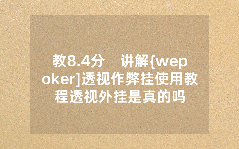 教8.4分鐘讲解{wepoker]透视作弊挂使用教程透视外挂是真的吗