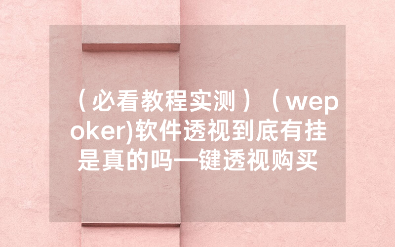 （必看教程实测）（wepoker)软件透视到底有挂是真的吗—键透视购买