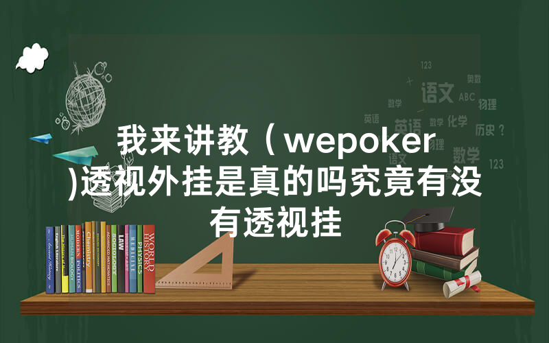 我来讲教（wepoker)透视外挂是真的吗究竟有没有透视挂