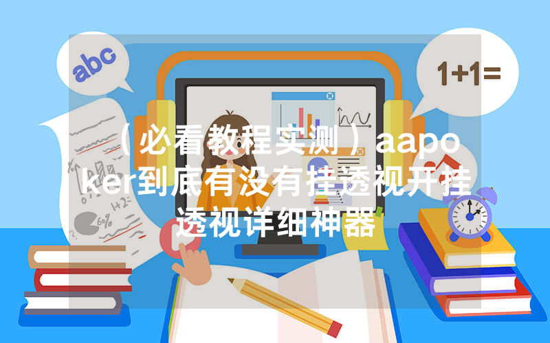 (必看教程实测)aapoker到底有没有挂透视开挂透视详细神器