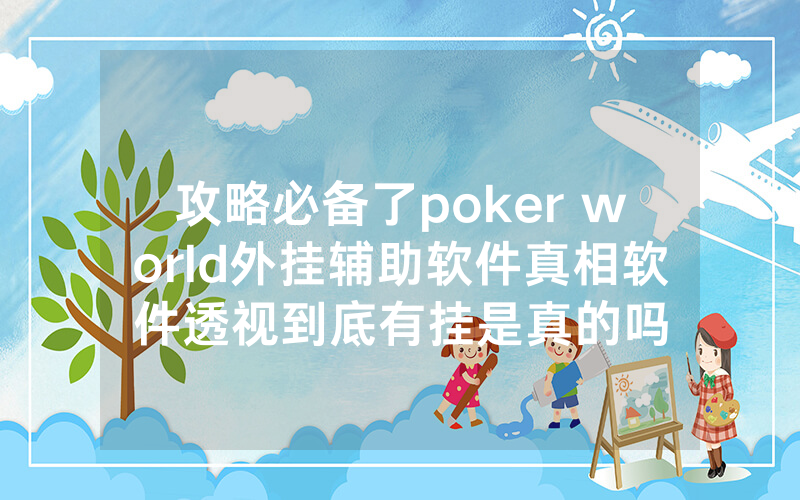 攻略必备了poker world外挂辅助软件真相软件透视到底有挂是真的吗