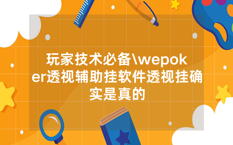 玩家技术必备\wepoker透视辅助挂软件透视挂确实是真的