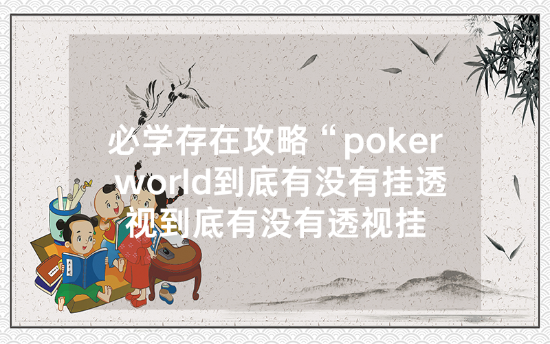 必学存在攻略“poker world到底有没有挂透视到底有没有透视挂