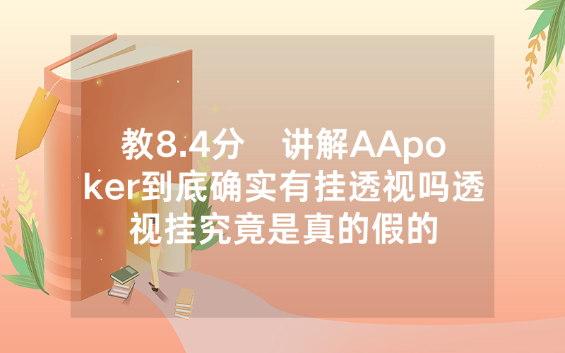 教8.4分鐘讲解AApoker到底确实有挂透视吗透视挂究竟是真的假的