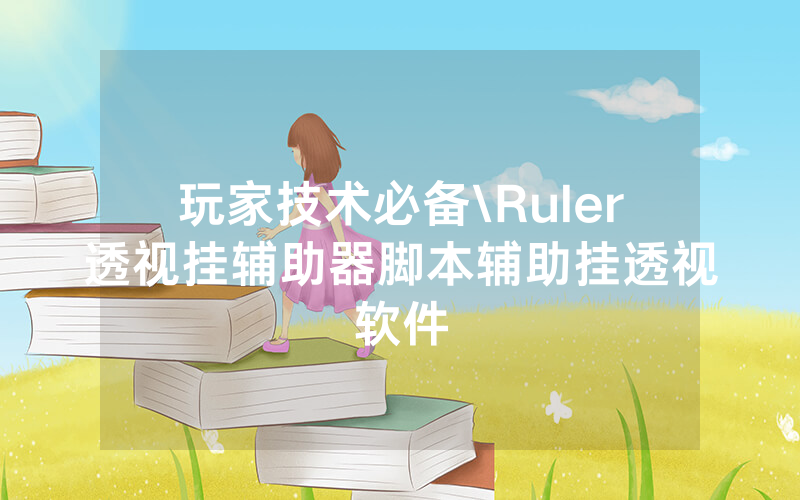 玩家技术必备\Ruler透视挂辅助器脚本辅助挂透视软件