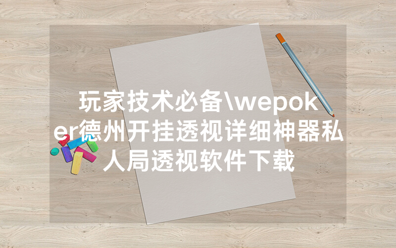 玩家技术必备\wepoker德州开挂透视详细神器私人局透视软件下载