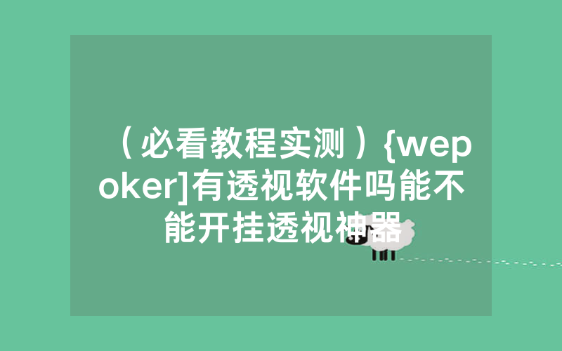 （必看教程实测）{wepoker]有透视软件吗能不能开挂透视神器