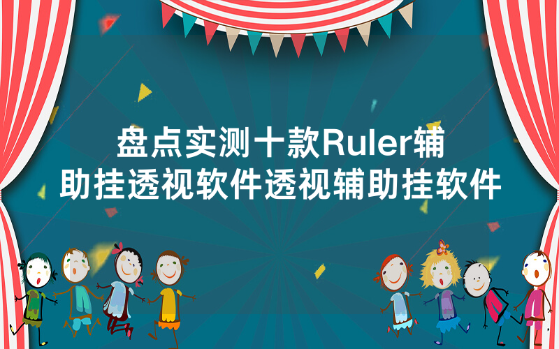 盘点实测十款Ruler辅助挂透视软件透视辅助挂软件