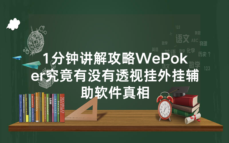 1分钟讲解攻略WePoker究竟有没有透视挂外挂辅助软件真相