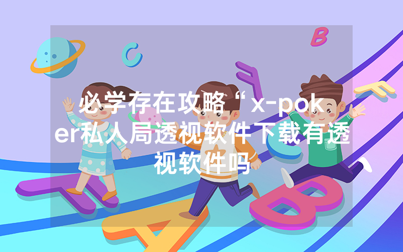 必学存在攻略“x-poker私人局透视软件下载有透视软件吗