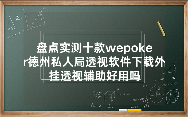 盘点实测十款wepoker德州私人局透视软件下载外挂透视辅助好用吗