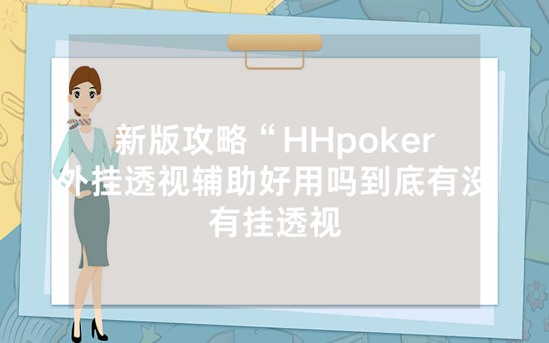 新版攻略“HHpoker外挂透视辅助好用吗到底有没有挂透视
