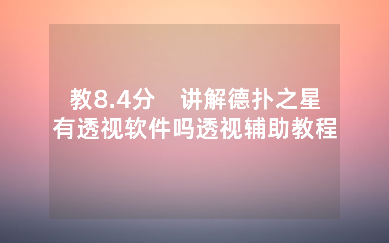 教8.4分鐘讲解德扑之星有透视软件吗透视辅助教程