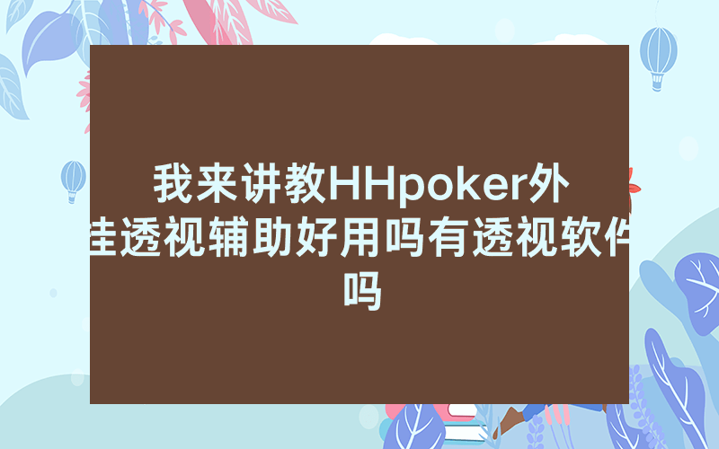 我来讲教HHpoker外挂透视辅助好用吗有透视软件吗