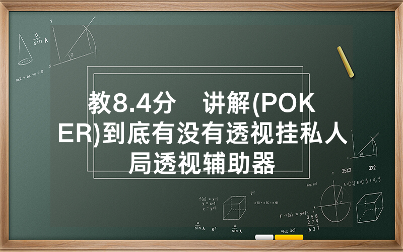 教8.4分鐘讲解(POKER)到底有没有透视挂私人局透视辅助器