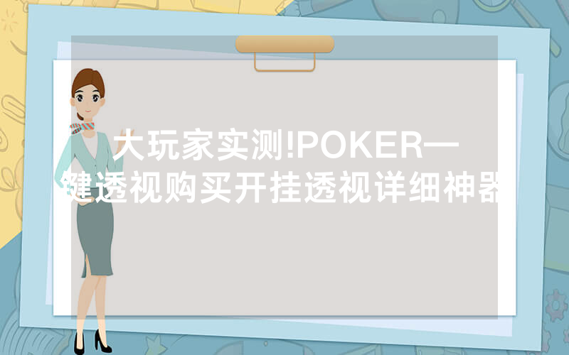 大玩家实测!POKER—键透视购买开挂透视详细神器