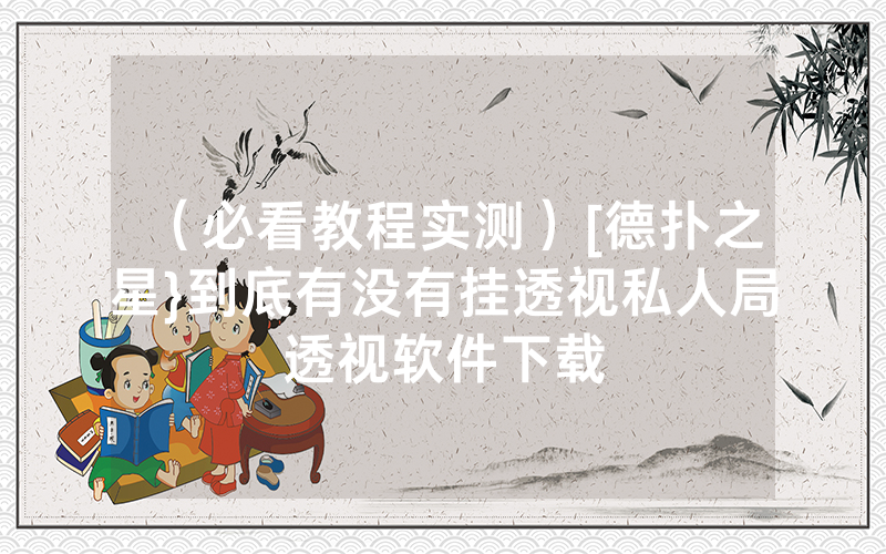 （必看教程实测）[德扑之星}到底有没有挂透视私人局透视软件下载
