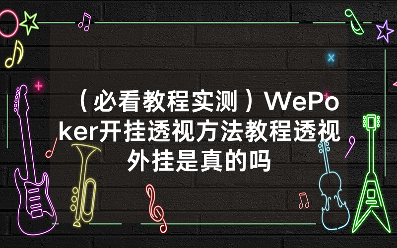（必看教程实测）WePoker开挂透视方法教程透视外挂是真的吗