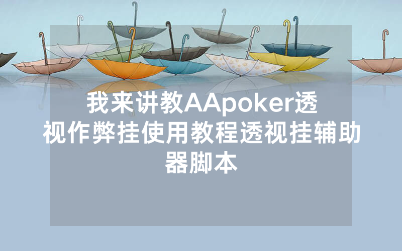 我来讲教AApoker透视作弊挂使用教程透视挂辅助器脚本