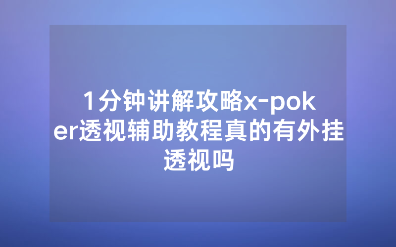 1分钟讲解攻略x-poker透视辅助教程真的有外挂透视吗