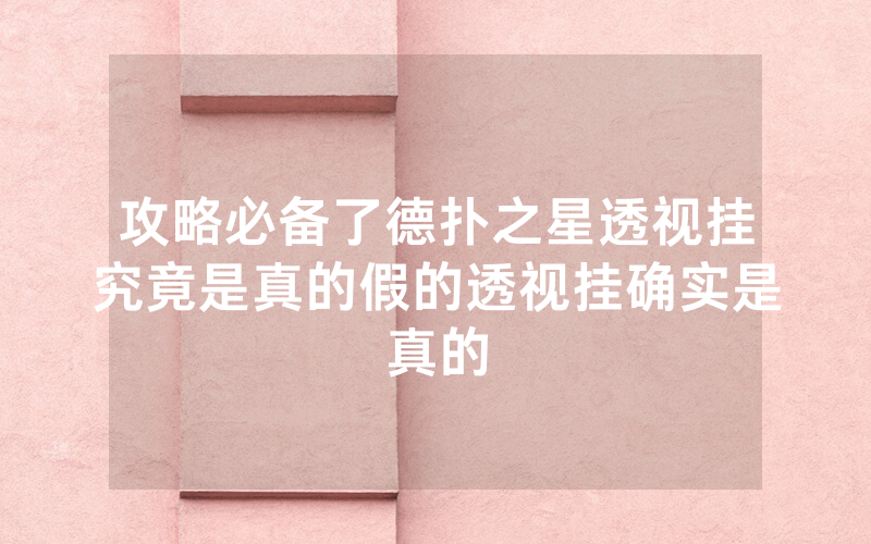 攻略必备了德扑之星透视挂究竟是真的假的透视挂确实是真的