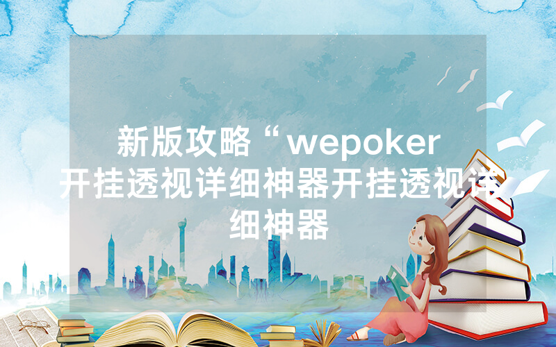 新版攻略“wepoker开挂透视详细神器开挂透视详细神器