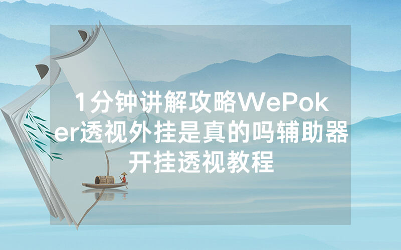 1分钟讲解攻略WePoker透视外挂是真的吗辅助器开挂透视教程