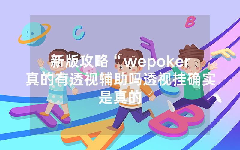 新版攻略“wepoker真的有透视辅助吗透视挂确实是真的