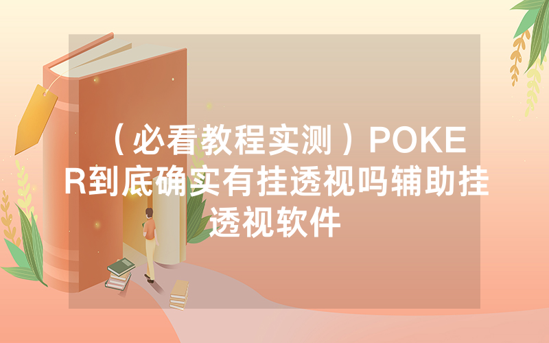 （必看教程实测）POKER到底确实有挂透视吗辅助挂透视软件