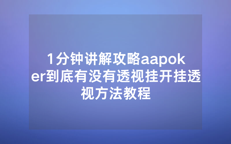 1分钟讲解攻略aapoker到底有没有透视挂开挂透视方法教程