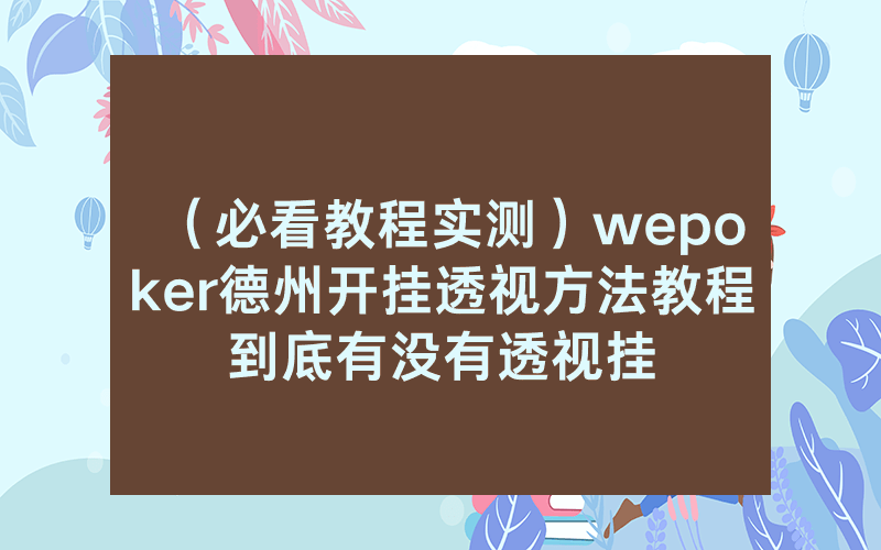 （必看教程实测）wepoker德州开挂透视方法教程到底有没有透视挂