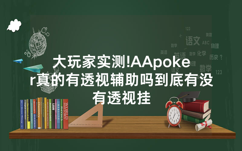 大玩家实测!AApoker真的有透视辅助吗到底有没有透视挂